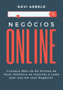 Negócios online: Conheça 60 formas de Fazer Dinheiro na Internet e como usar isso em seus Negócios