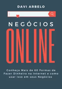 Negócios online: Conheça 60 formas de Fazer Dinheiro na Internet e como usar isso em seus Negócios